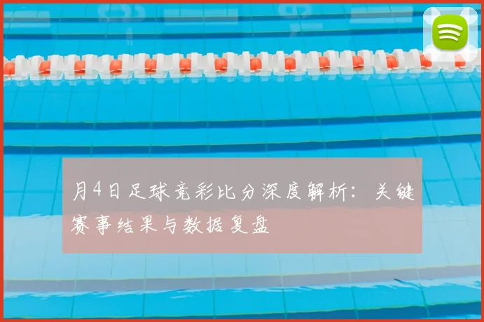 月4日足球竞彩比分深度解析：关键赛事结果与数据复盘